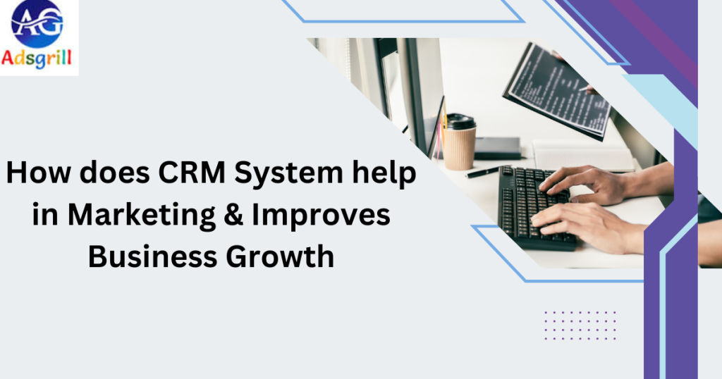 How does CRM System help in Marketing & Business Growth