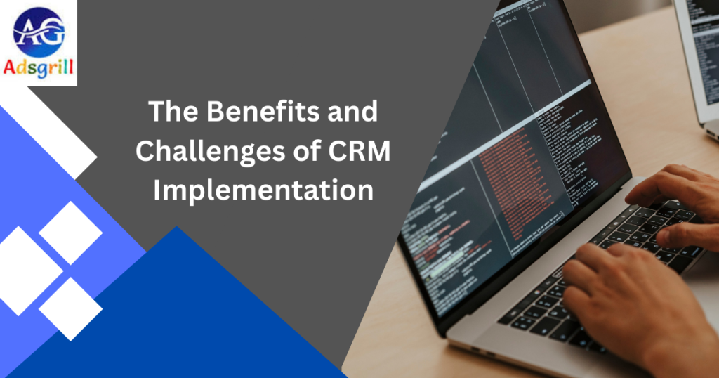 The Benefits and Challenges of CRM Implementation